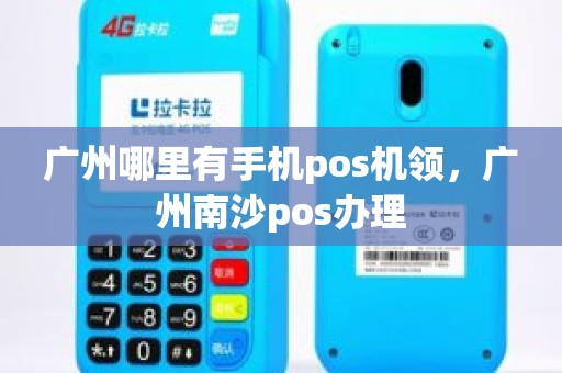 广州哪里有手机pos机领，广州南沙pos办理