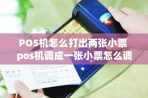 POS机怎么打出两张小票 pos机调成一张小票怎么调