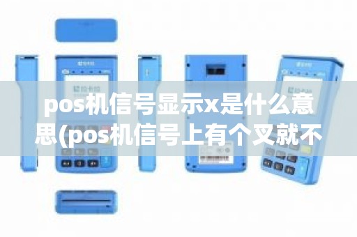 pos机信号显示x是什么意思(pos机信号上有个叉就不能用了吗)