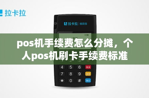 pos机手续费怎么分摊，个人pos机刷卡手续费标准