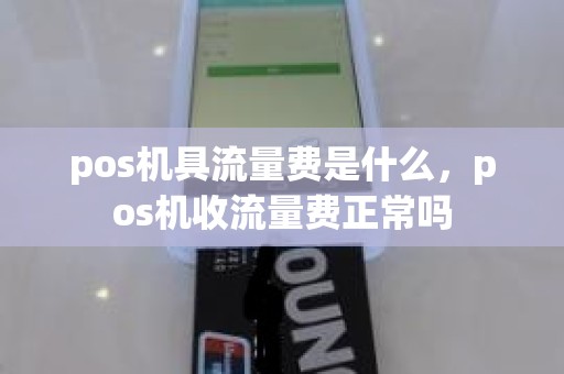 pos机具流量费是什么，pos机收流量费正常吗
