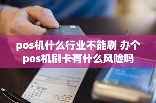 pos机什么行业不能刷 办个pos机刷卡有什么风险吗