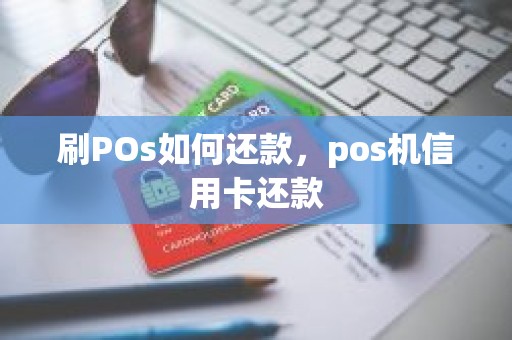 刷POs如何还款，pos机信用卡还款