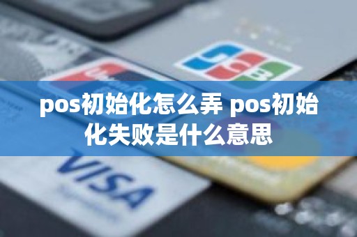 pos初始化怎么弄 pos初始化失败是什么意思