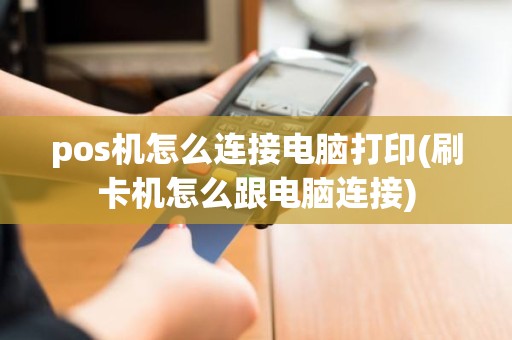 pos机怎么连接电脑打印(刷卡机怎么跟电脑连接)