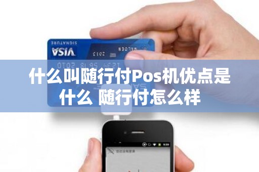 什么叫随行付Pos机优点是什么 随行付怎么样