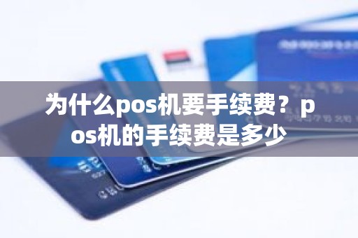 为什么pos机要手续费？pos机的手续费是多少