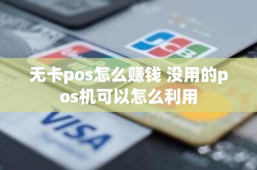 无卡pos怎么赚钱 没用的pos机可以怎么利用