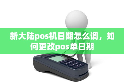 新大陆pos机日期怎么调，如何更改pos单日期