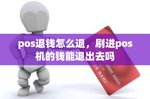 pos退钱怎么退，刷进pos机的钱能退出去吗