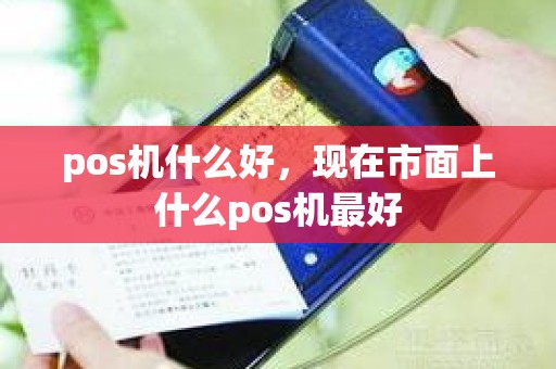 pos机什么好，现在市面上什么pos机最好