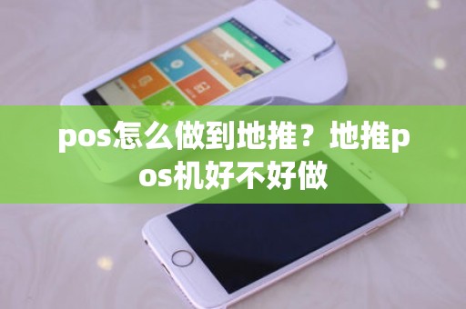 pos怎么做到地推？地推pos机好不好做