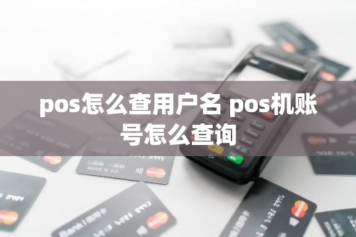 pos怎么查用户名 pos机账号怎么查询