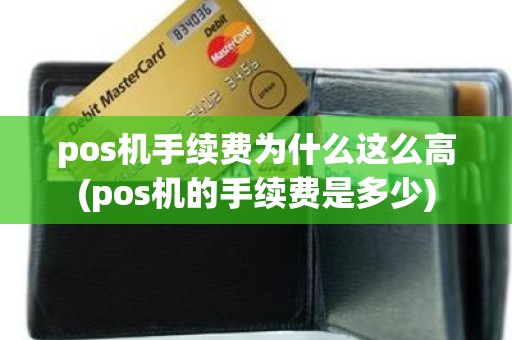 pos机手续费为什么这么高(pos机的手续费是多少)