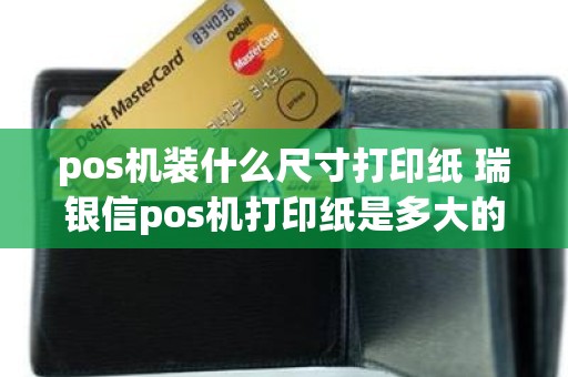pos机装什么尺寸打印纸 瑞银信pos机打印纸是多大的