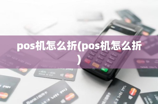 pos机怎么折(pos机怎么折)