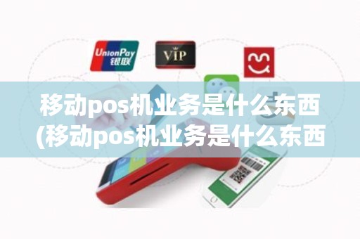 移动pos机业务是什么东西(移动pos机业务是什么东西)