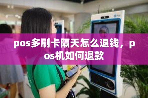 pos多刷卡隔天怎么退钱，pos机如何退款