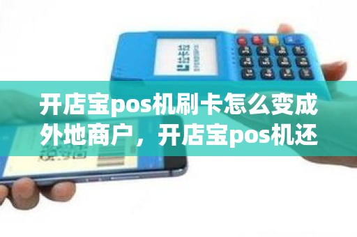 开店宝pos机刷卡怎么变成外地商户，开店宝pos机还能用吗