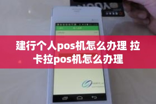 建行个人pos机怎么办理 拉卡拉pos机怎么办理