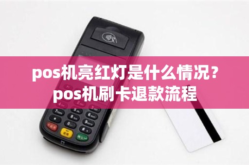 pos机亮红灯是什么情况？pos机刷卡退款流程