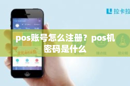 pos账号怎么注册？pos机密码是什么