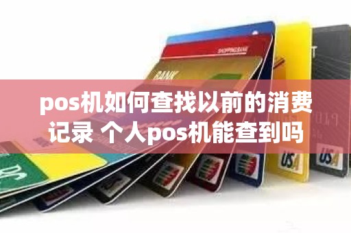 pos机如何查找以前的消费记录 个人pos机能查到吗
