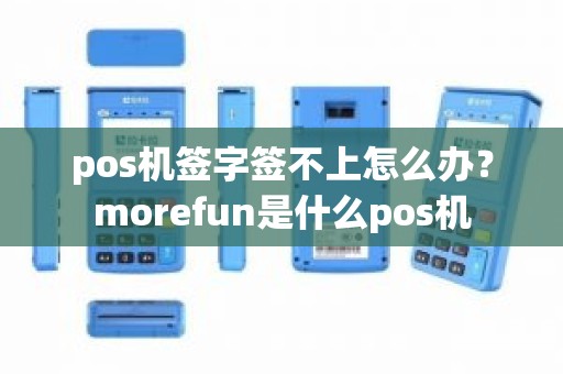 pos机签字签不上怎么办？morefun是什么pos机