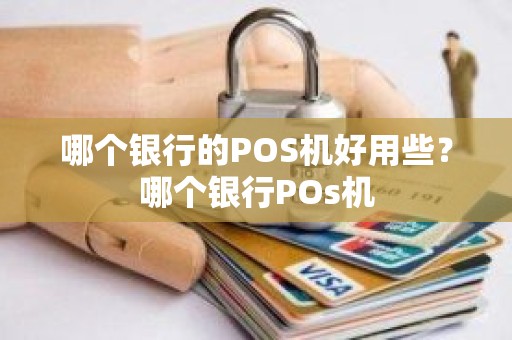 哪个银行的POS机好用些？哪个银行POs机