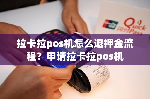 拉卡拉pos机怎么退押金流程？申请拉卡拉pos机