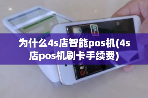为什么4s店智能pos机(4s店pos机刷卡手续费)