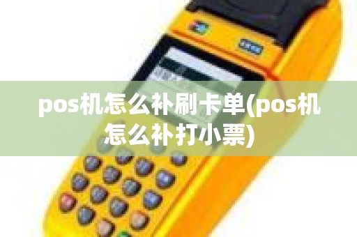 pos机怎么补刷卡单(pos机怎么补打小票)