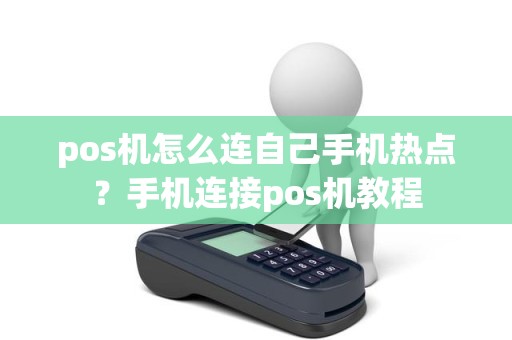 pos机怎么连自己手机热点？手机连接pos机教程