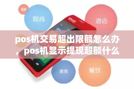 pos机交易超出限额怎么办，pos机显示提现超额什么意思