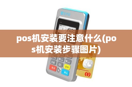 pos机安装要注意什么(pos机安装步骤图片)