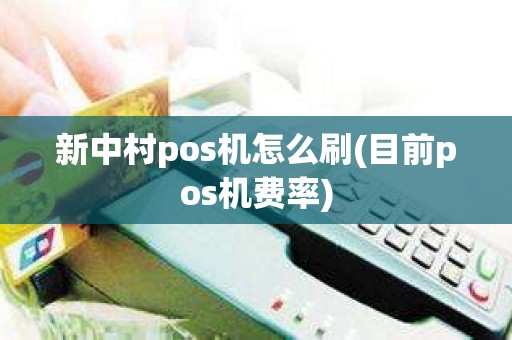 新中村pos机怎么刷(目前pos机费率)