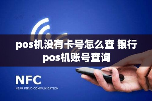 pos机没有卡号怎么查 银行pos机账号查询