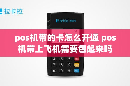 pos机带的卡怎么开通 pos机带上飞机需要包起来吗