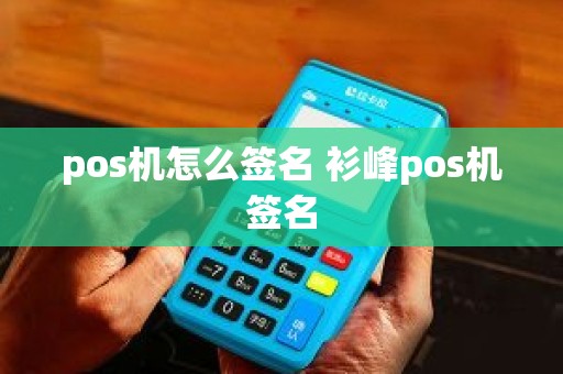 pos机怎么签名 衫峰pos机签名