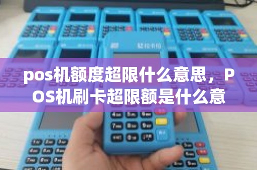 pos机额度超限什么意思，POS机刷卡超限额是什么意思