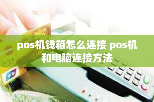 pos机钱箱怎么连接 pos机和电脑连接方法
