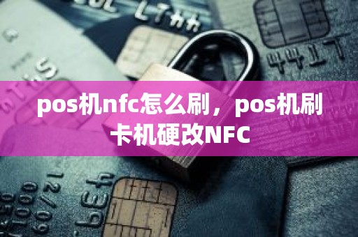 pos机nfc怎么刷，pos机刷卡机硬改NFC