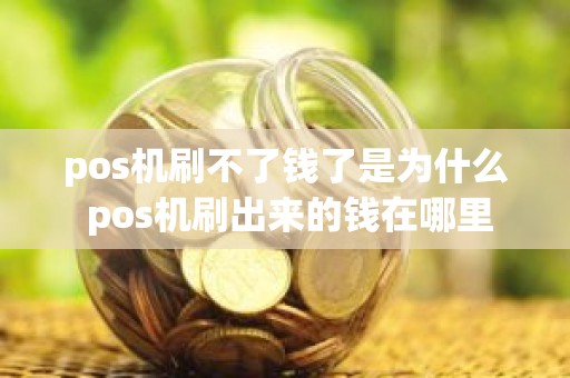 pos机刷不了钱了是为什么 pos机刷出来的钱在哪里