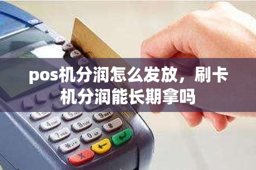 pos机分润怎么发放，刷卡机分润能长期拿吗