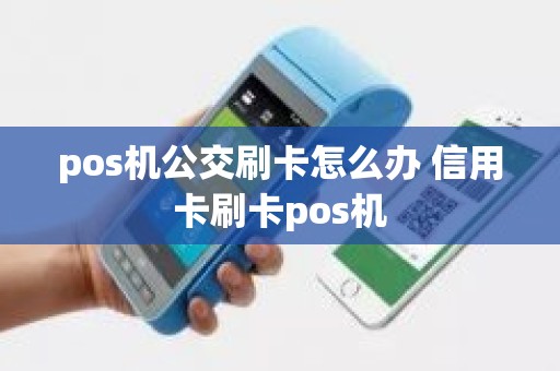 pos机公交刷卡怎么办 信用卡刷卡pos机