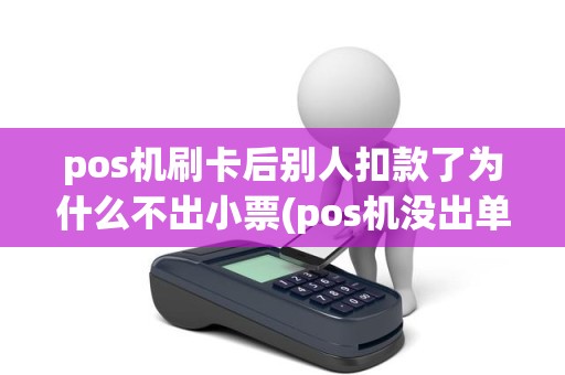 pos机刷卡后别人扣款了为什么不出小票(pos机没出单子,手机显示扣款成功)