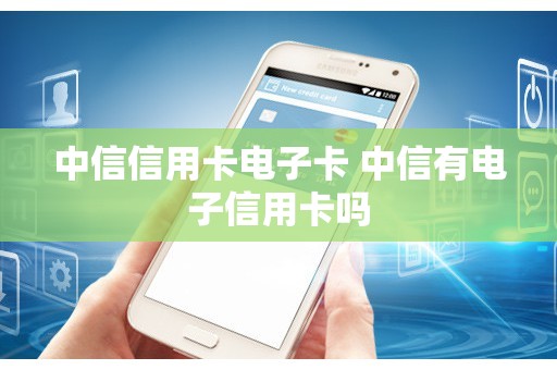 中信信用卡电子卡 中信有电子信用卡吗