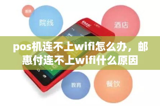 pos机连不上wifi怎么办，邮惠付连不上wifi什么原因