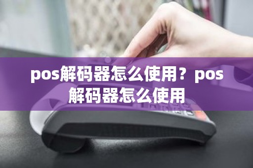 pos解码器怎么使用？pos解码器怎么使用