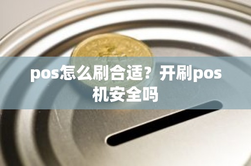 pos怎么刷合适？开刷pos机安全吗
